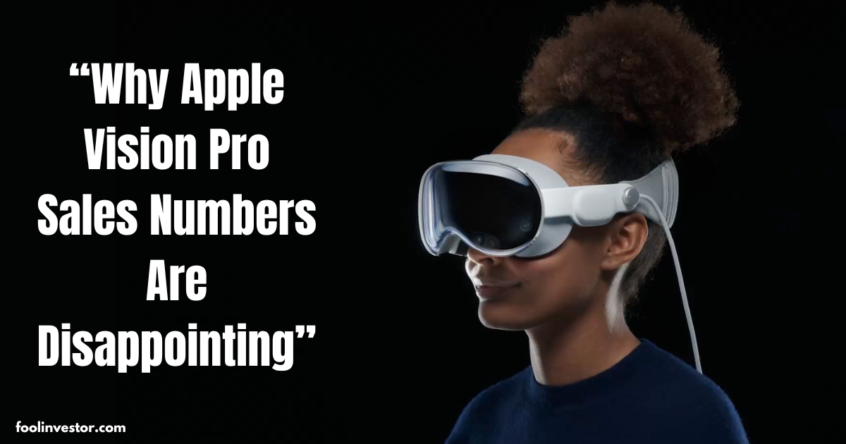 Why Apple Vision Pro Sales Numbers Are Disappointing